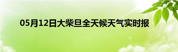 05月12日大柴旦全天候天氣實時報