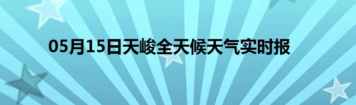 05月15日天峻全天候天氣實時報