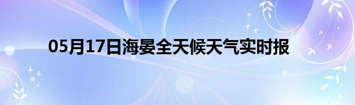 05月17日海晏全天候天氣實(shí)時(shí)報(bào)