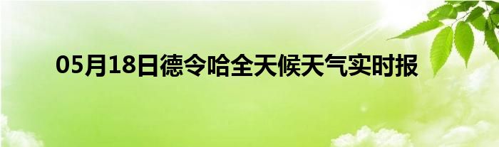 05月18日德令哈全天候天氣實(shí)時(shí)報(bào)