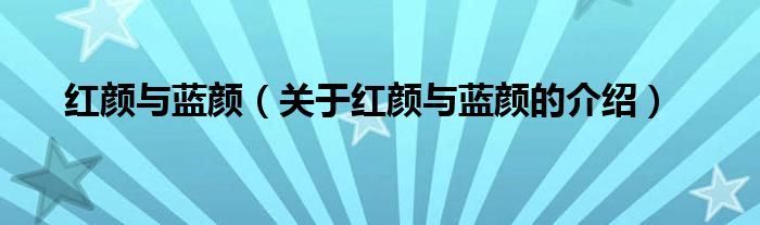 紅顏與藍(lán)顏（關(guān)于紅顏與藍(lán)顏的介紹）