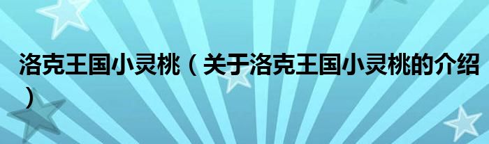 洛克王國小靈桃（關(guān)于洛克王國小靈桃的介紹）