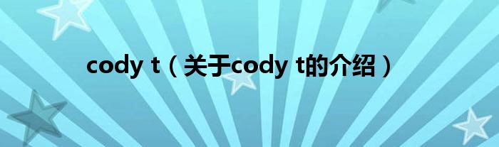 cody t（關于cody t的介紹）