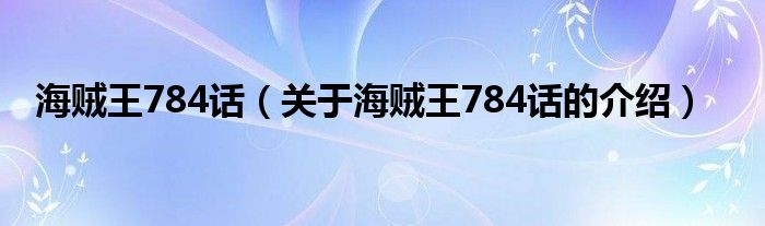 海賊王784話（關(guān)于海賊王784話的介紹）