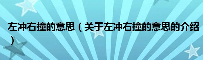 左沖右撞的意思（關(guān)于左沖右撞的意思的介紹）