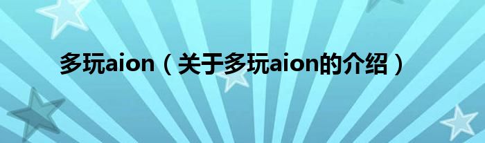 多玩aion（關(guān)于多玩aion的介紹）