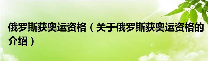 俄羅斯獲奧運資格（關(guān)于俄羅斯獲奧運資格的介紹）