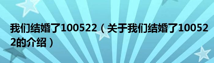 我們結(jié)婚了100522（關(guān)于我們結(jié)婚了100522的介紹）