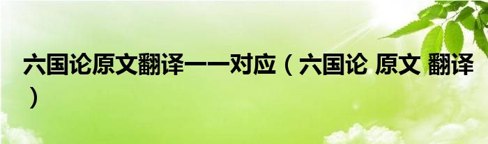 六國論原文翻譯一一對(duì)應(yīng)（六國論 原文 翻譯）