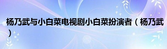 楊乃武與小白菜電視劇小白菜扮演者（楊乃武）