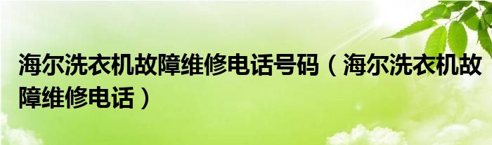 海爾洗衣機(jī)故障維修電話號碼（海爾洗衣機(jī)故障維修電話）