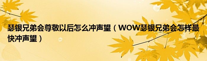 瑟銀兄弟會(huì)尊敬以后怎么沖聲望（WOW瑟銀兄弟會(huì)怎樣最快沖聲望）