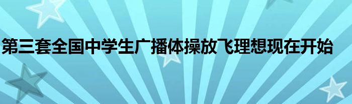 第三套全國(guó)中學(xué)生廣播體操放飛理想現(xiàn)在開(kāi)始