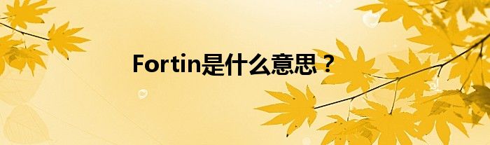 Fortin是什么意思？