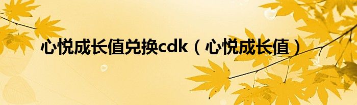 心悅成長值兌換cdk（心悅成長值）