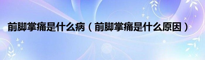 前腳掌痛是什么?。ㄇ澳_掌痛是什么原因）