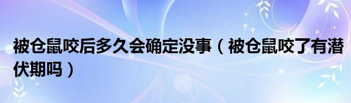 被倉鼠咬后多久會(huì)確定沒事（被倉鼠咬了有潛伏期嗎）