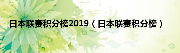 日本聯(lián)賽積分榜2019（日本聯(lián)賽積分榜）