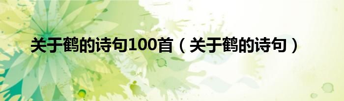 關于鶴的詩句100首（關于鶴的詩句）