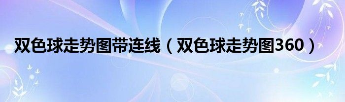 雙色球走勢圖帶連線（雙色球走勢圖360）