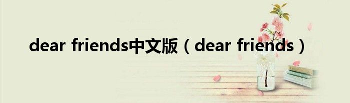 dear friends中文版（dear friends）