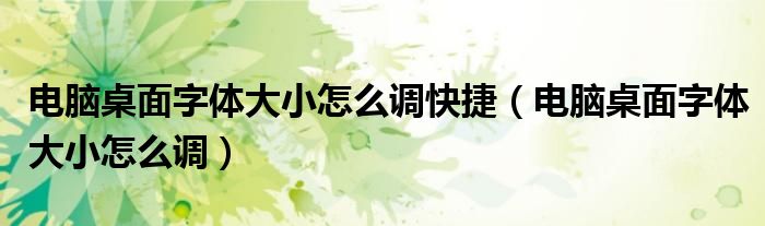 電腦桌面字體大小怎么調快捷（電腦桌面字體大小怎么調）