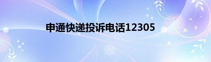 申通快遞投訴電話(huà)12305