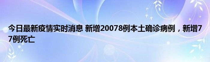 今日最新疫情實(shí)時(shí)消息 新增20078例本土確診病例，新增77例死亡