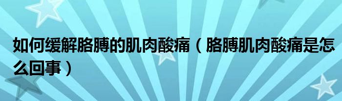 如何緩解胳膊的肌肉酸痛（胳膊肌肉酸痛是怎么回事）