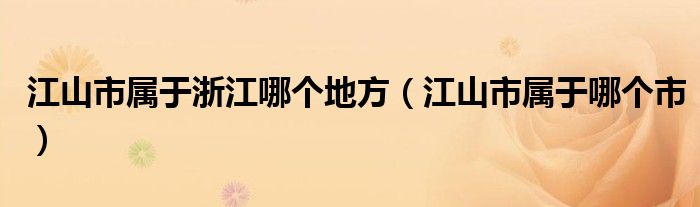 江山市屬于浙江哪個地方（江山市屬于哪個市）