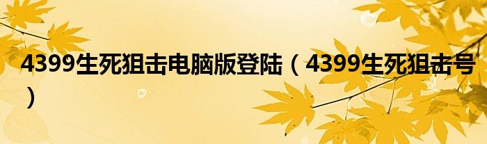 4399生死狙擊電腦版登陸（4399生死狙擊號）