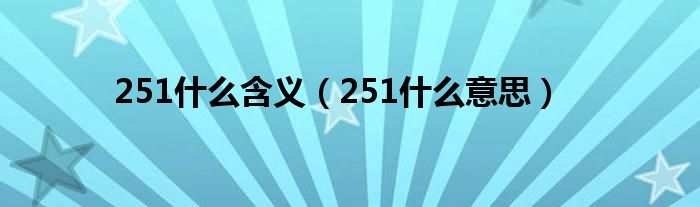 251什么含義（251什么意思）