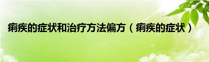 痢疾的癥狀和治療方法偏方（痢疾的癥狀）