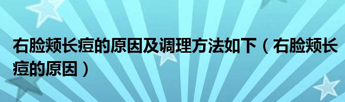 右臉頰長痘的原因及調(diào)理方法如下（右臉頰長痘的原因）