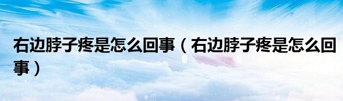 右邊脖子疼是怎么回事（右邊脖子疼是怎么回事）