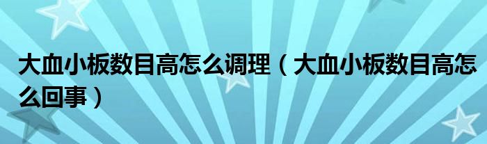 大血小板數(shù)目高怎么調(diào)理（大血小板數(shù)目高怎么回事）