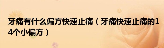 牙痛有什么偏方快速止痛（牙痛快速止痛的14個(gè)小偏方）