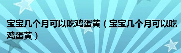 寶寶幾個月可以吃雞蛋黃（寶寶幾個月可以吃雞蛋黃）