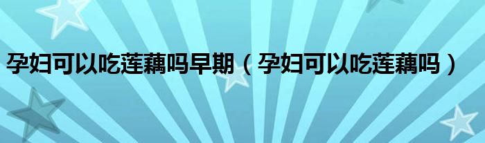 孕婦可以吃蓮藕?jiǎn)嵩缙冢ㄔ袐D可以吃蓮藕?jiǎn)幔?class='thumb lazy' /></a>
		    <header>
		<h2><a  href=