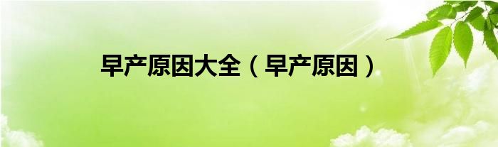 早產(chǎn)原因大全（早產(chǎn)原因）