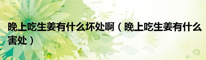 晚上吃生姜有什么壞處?。ㄍ砩铣陨惺裁春μ帲?class='thumb lazy' /></a>
		    <header>
		<h2><a  href=