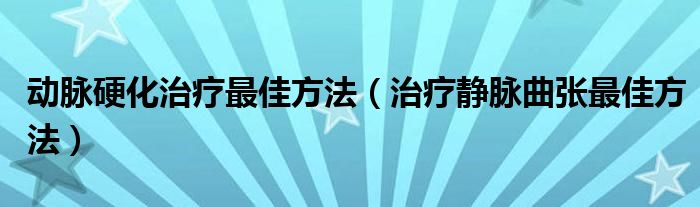 動脈硬化治療最佳方法（治療靜脈曲張最佳方法）