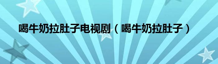 喝牛奶拉肚子電視?。ê扰Ｄ汤亲樱? /></span>
		<span id=