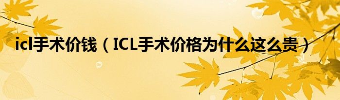 icl手術價錢（ICL手術價格為什么這么貴）