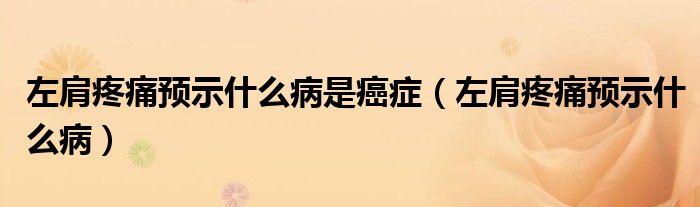 左肩疼痛預(yù)示什么病是癌癥（左肩疼痛預(yù)示什么?。? /></span>
		<span id=