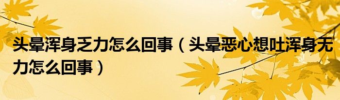 頭暈渾身乏力怎么回事（頭暈惡心想吐渾身無力怎么回事）