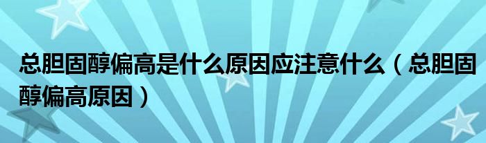 總膽固醇偏高是什么原因應注意什么（總膽固醇偏高原因）