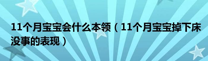 11個月寶寶會什么本領(lǐng)（11個月寶寶掉下床沒事的表現(xiàn)）