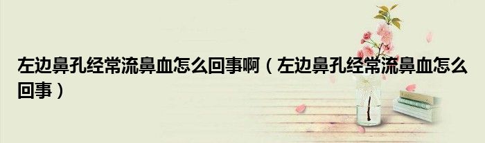 左邊鼻孔經常流鼻血怎么回事?。ㄗ筮叡强捉洺Ａ鞅茄趺椿厥拢?class='thumb lazy' /></a>
		    <header>
		<h2><a  href=