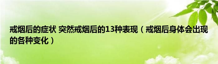 戒煙后的癥狀 突然戒煙后的13種表現(xiàn)（戒煙后身體會(huì)出現(xiàn)的各種變化）